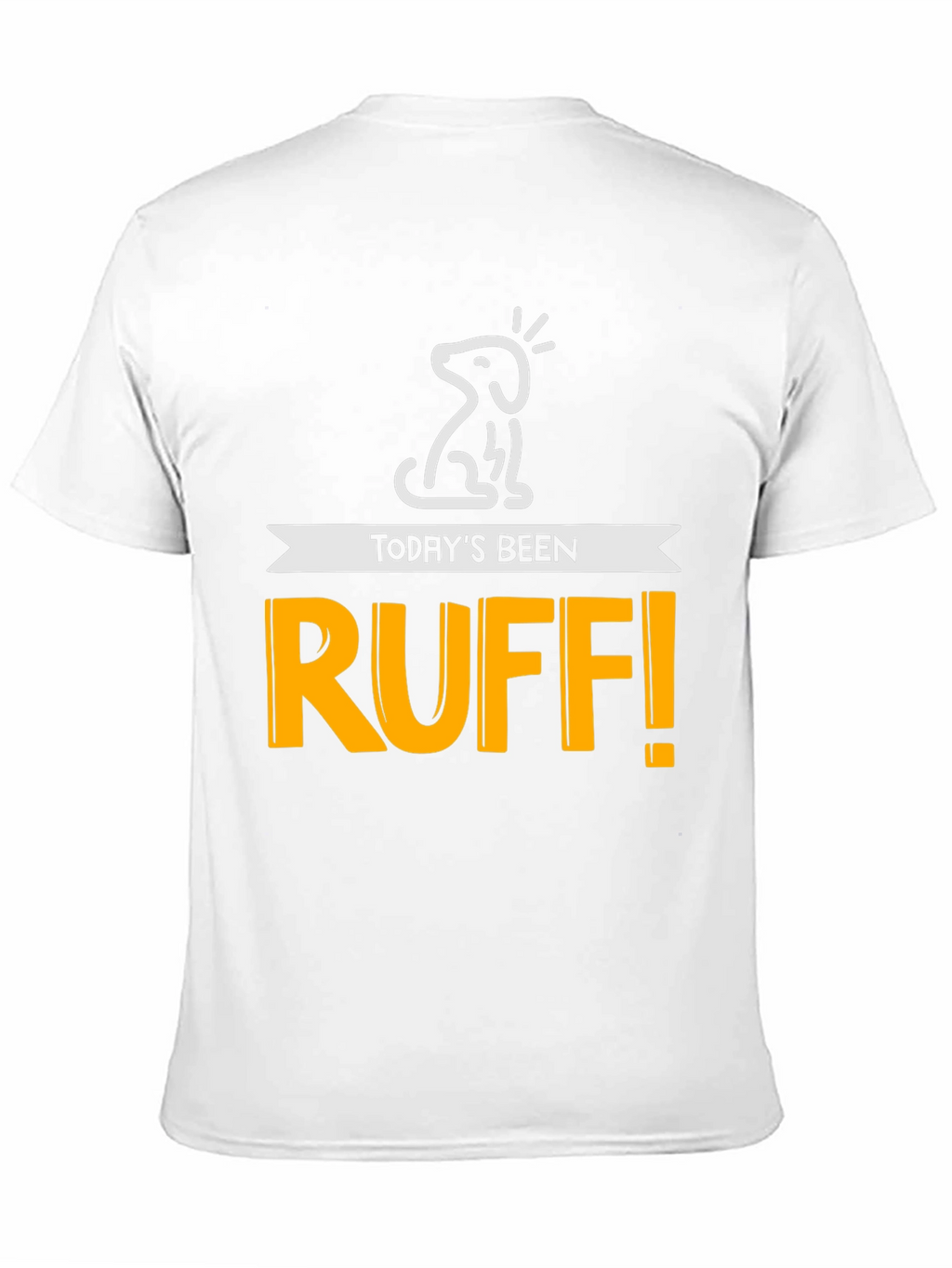 Todays Been Ruff! Mens Graphic Tee