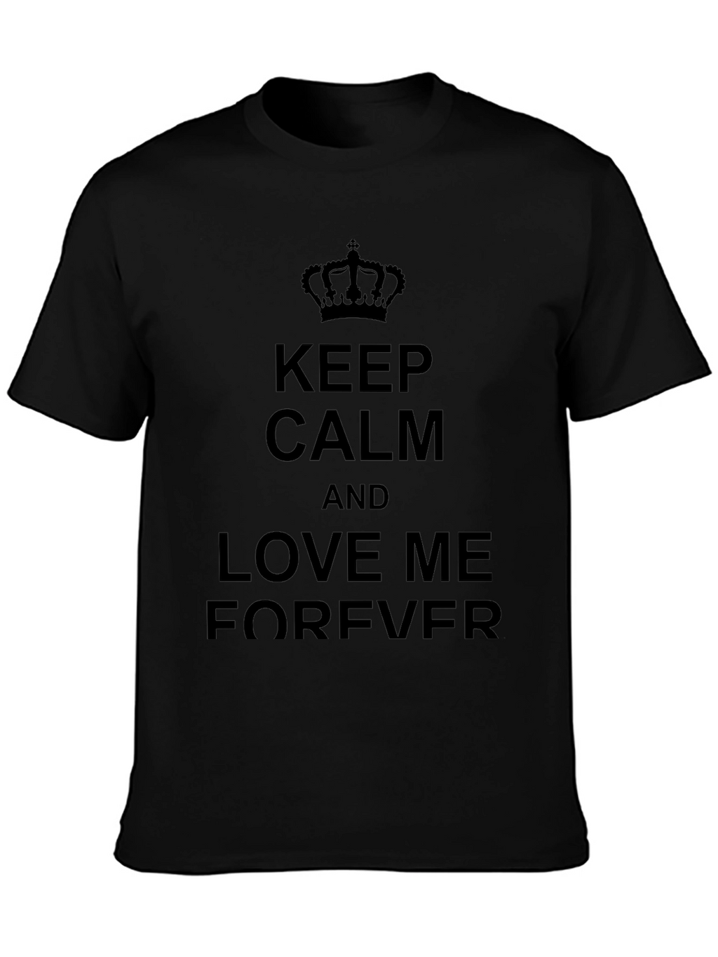 Keep Calm and Love Me Forever Black T-Shirt