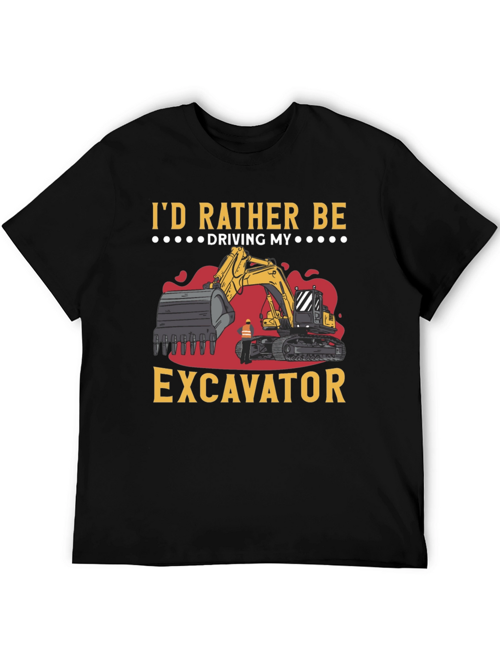 Id Rather Be Driving My Excavator Black T-Shirt
