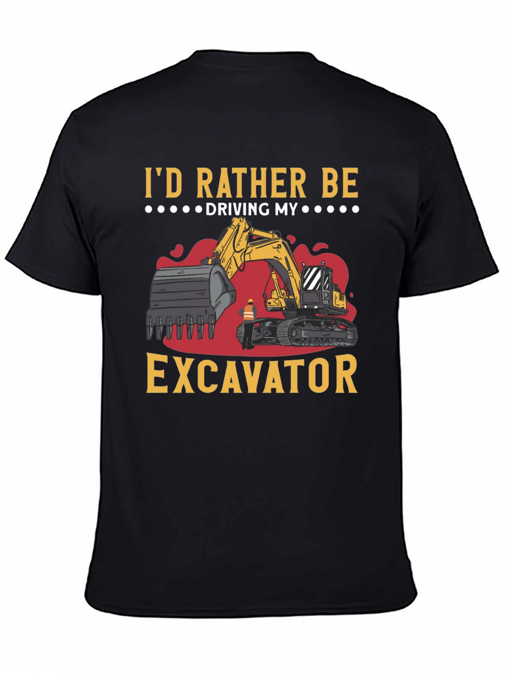Id Rather Be Driving My Excavator Black T-Shirt