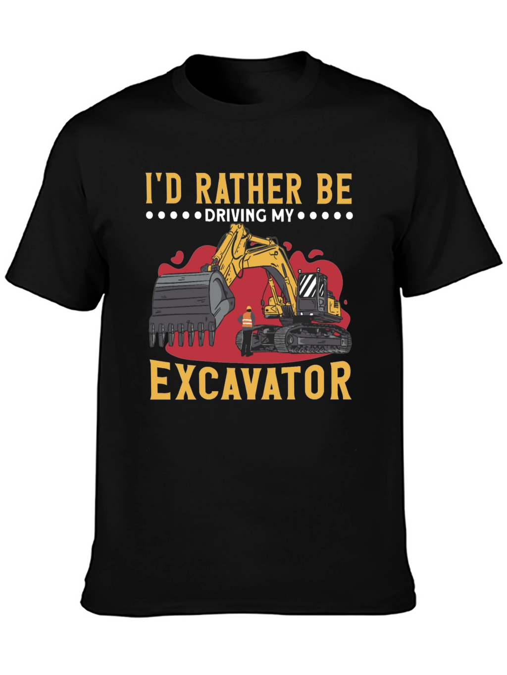 Id Rather Be Driving My Excavator Black T-Shirt