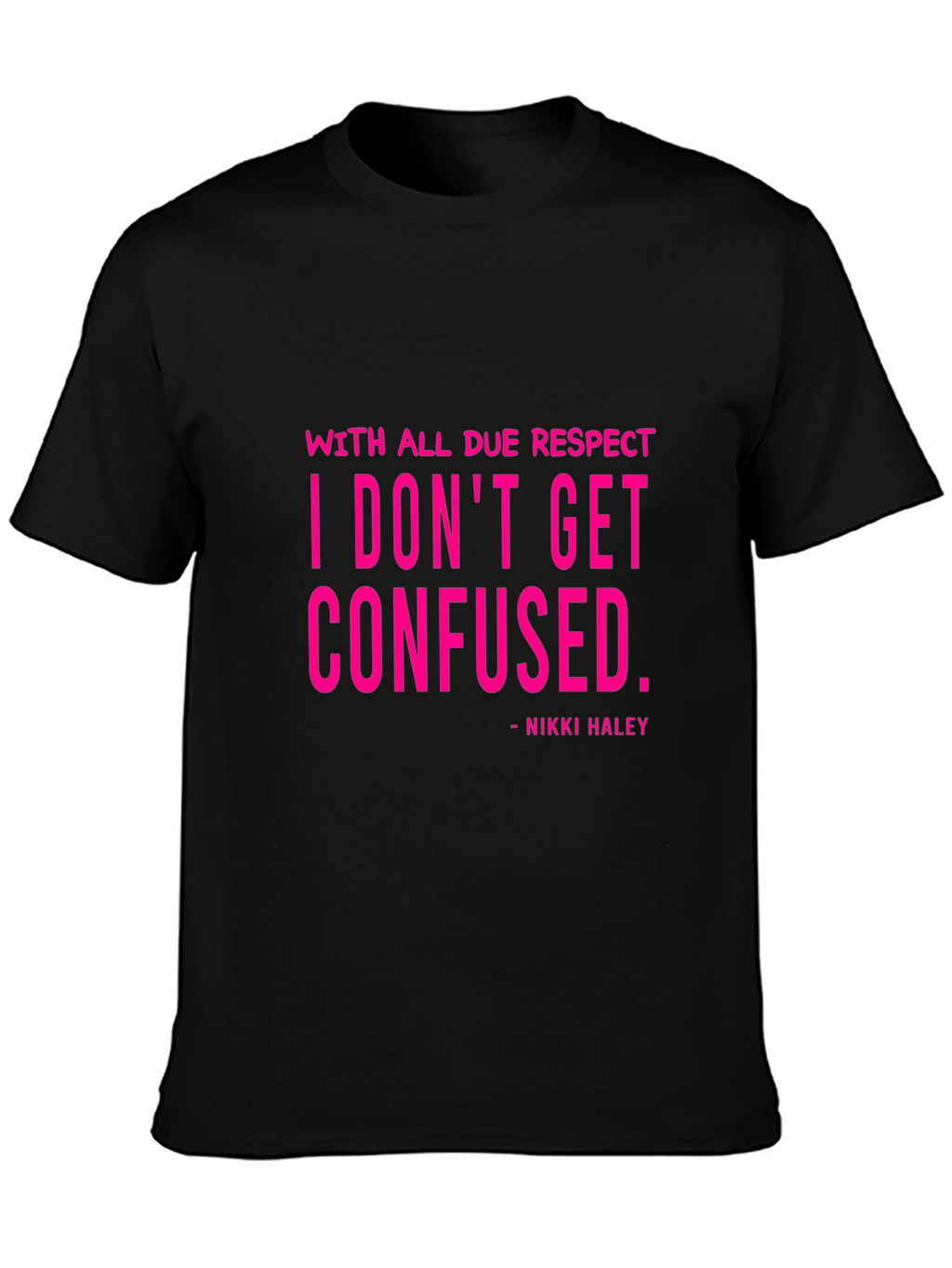 I Dont Get Confused - Nikki Haley Black T-Shirt