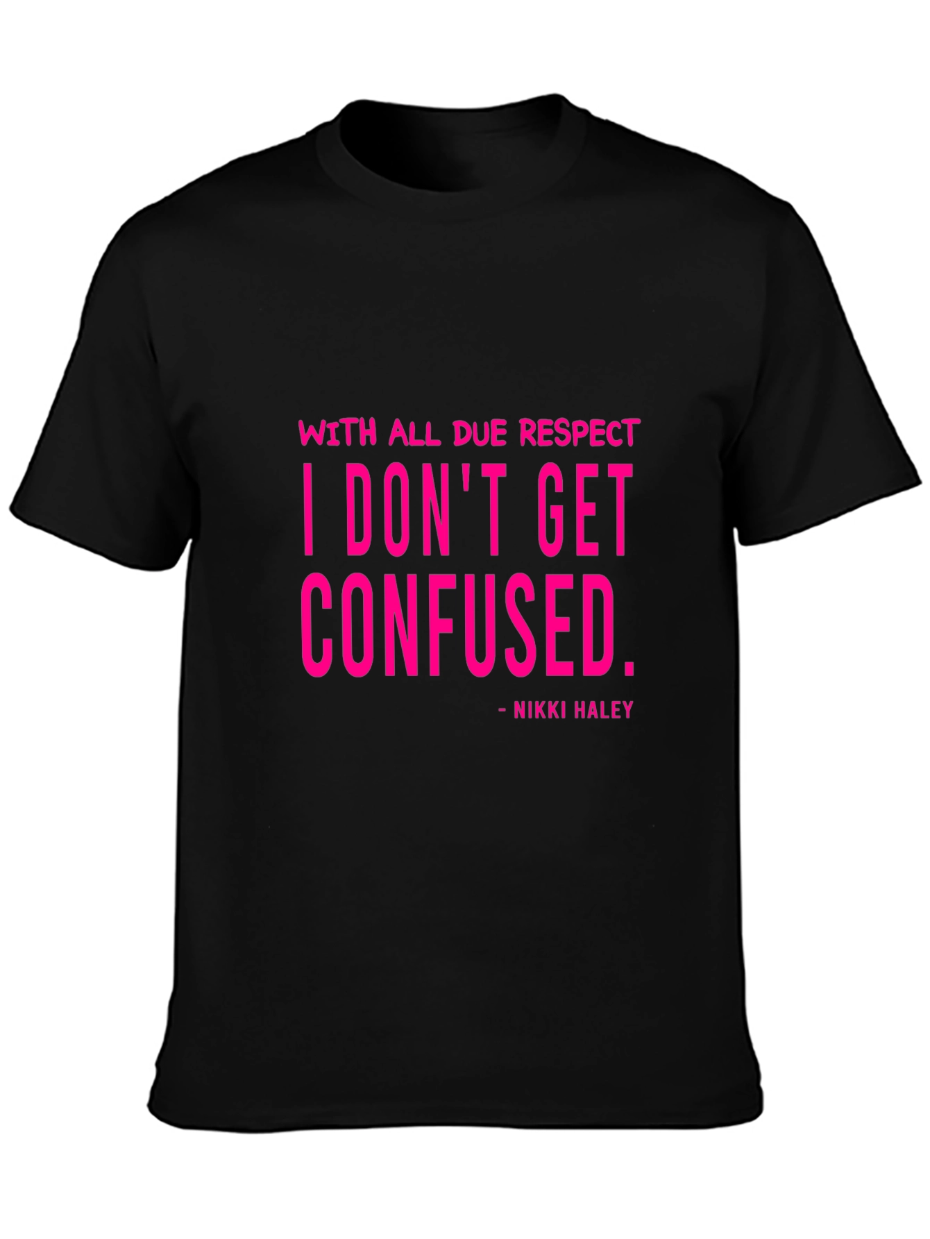 I Dont Get Confused - Nikki Haley Black T-Shirt
