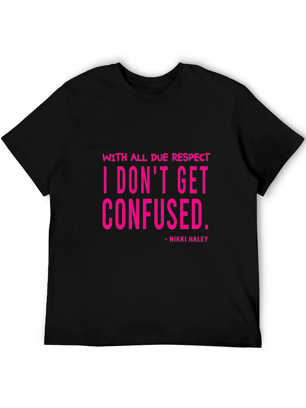 I Dont Get Confused - Nikki Haley Black T-Shirt