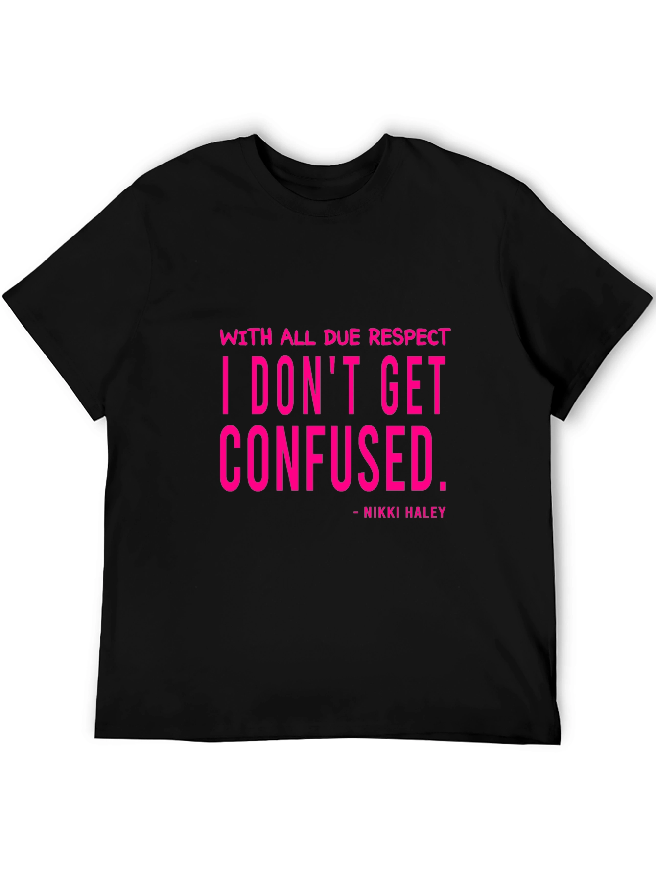 I Dont Get Confused - Nikki Haley Black T-Shirt