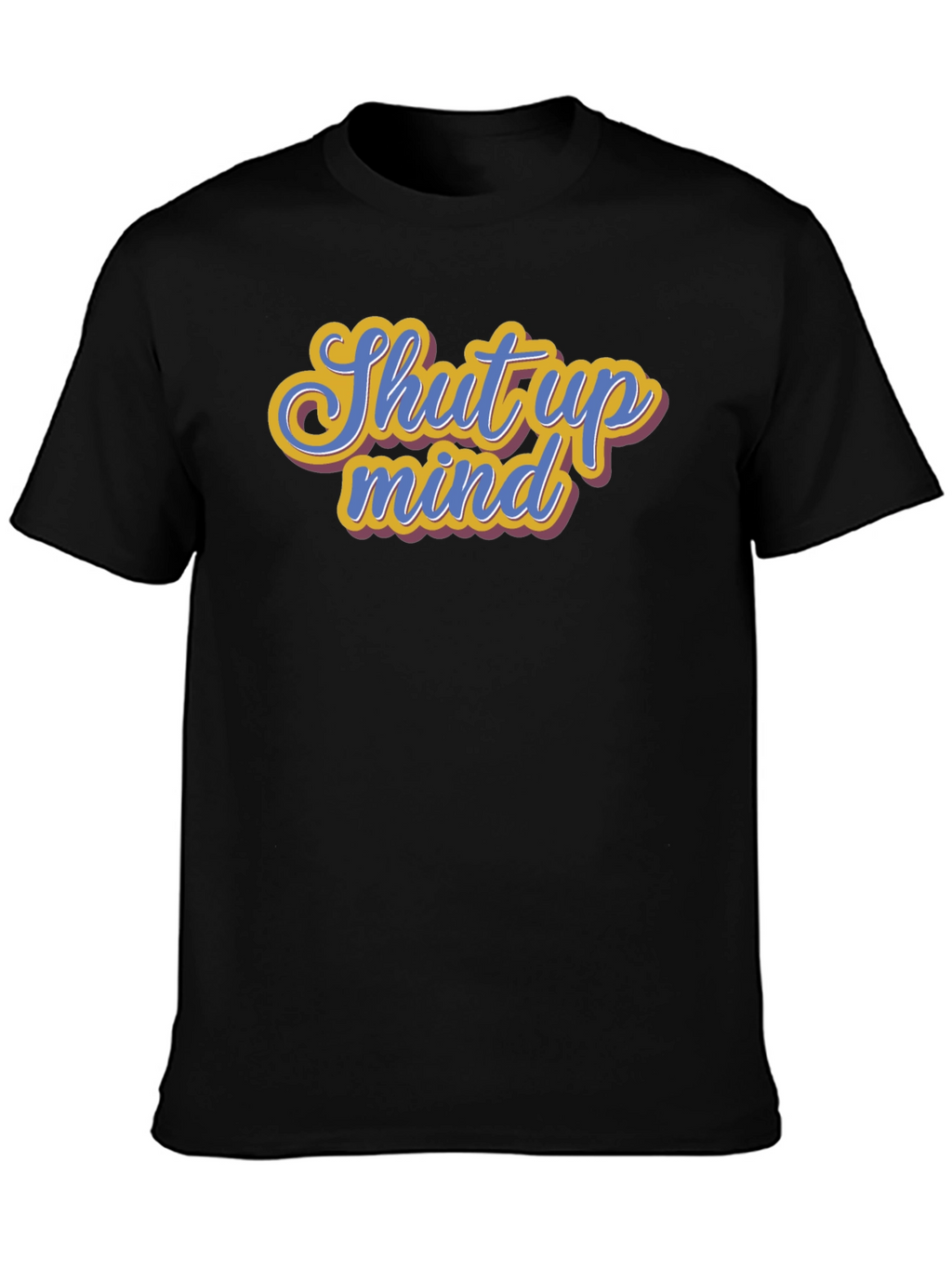 Shut Up Mind Graphic Tee - Soft Cotton