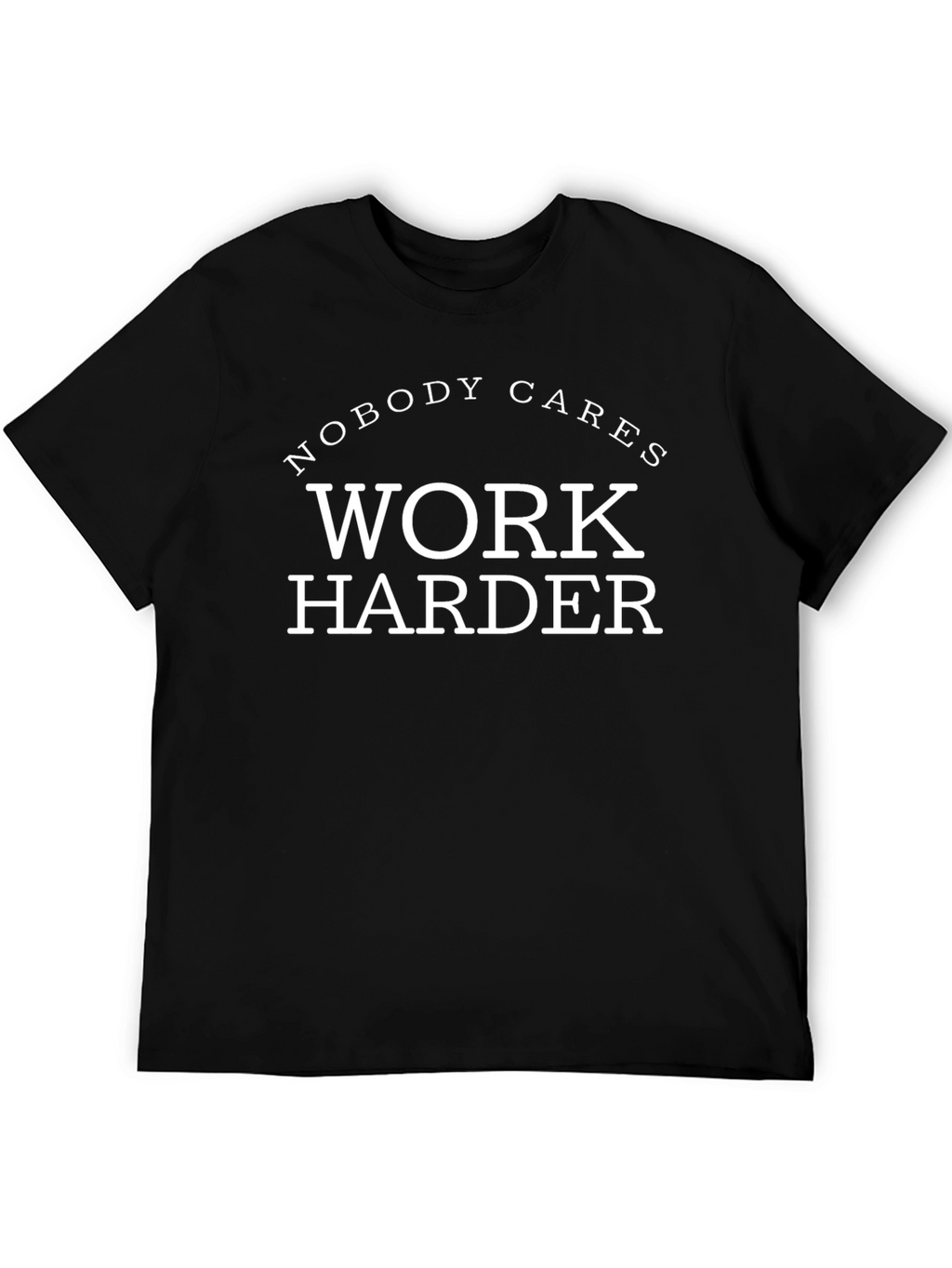 Nobody Cares Work Harder Graphic Tee