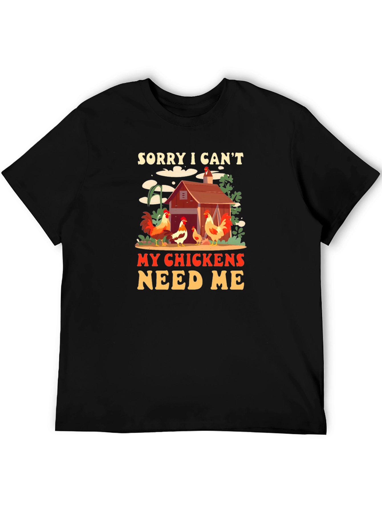 Sorry I Cant My Chickens Need Me Graphic Tee
