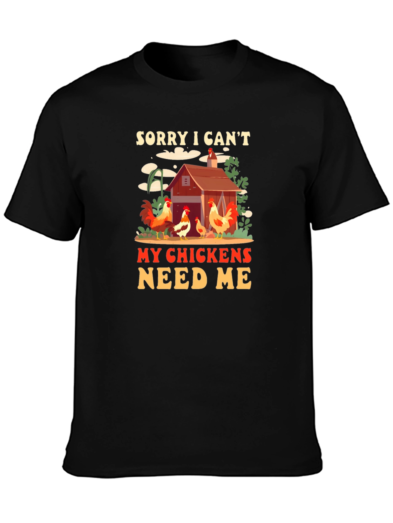 Sorry I Cant My Chickens Need Me Graphic Tee