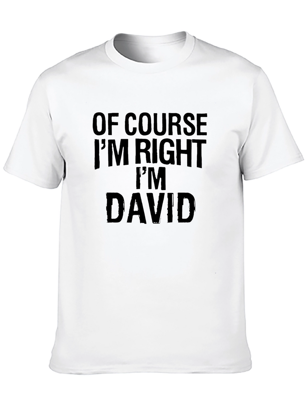 Of Course Im Right Im David - Funny T-Shirt