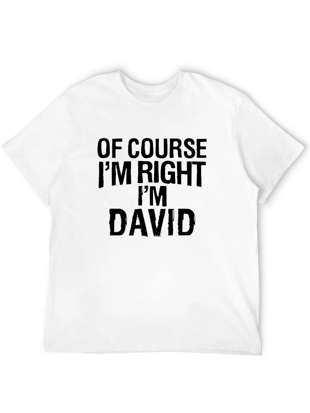 Of Course Im Right Im David - Funny T-Shirt