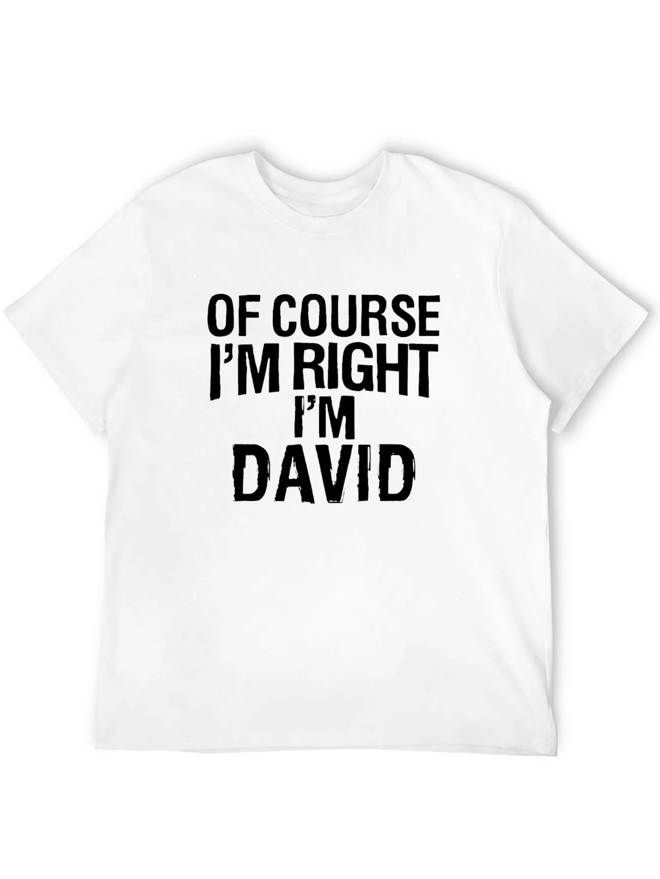 Of Course Im Right Im David - Funny T-Shirt