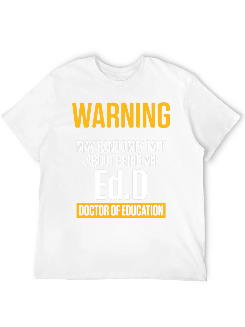 Warning May Randomly Talk About Being An Ed.D. T-Shirt