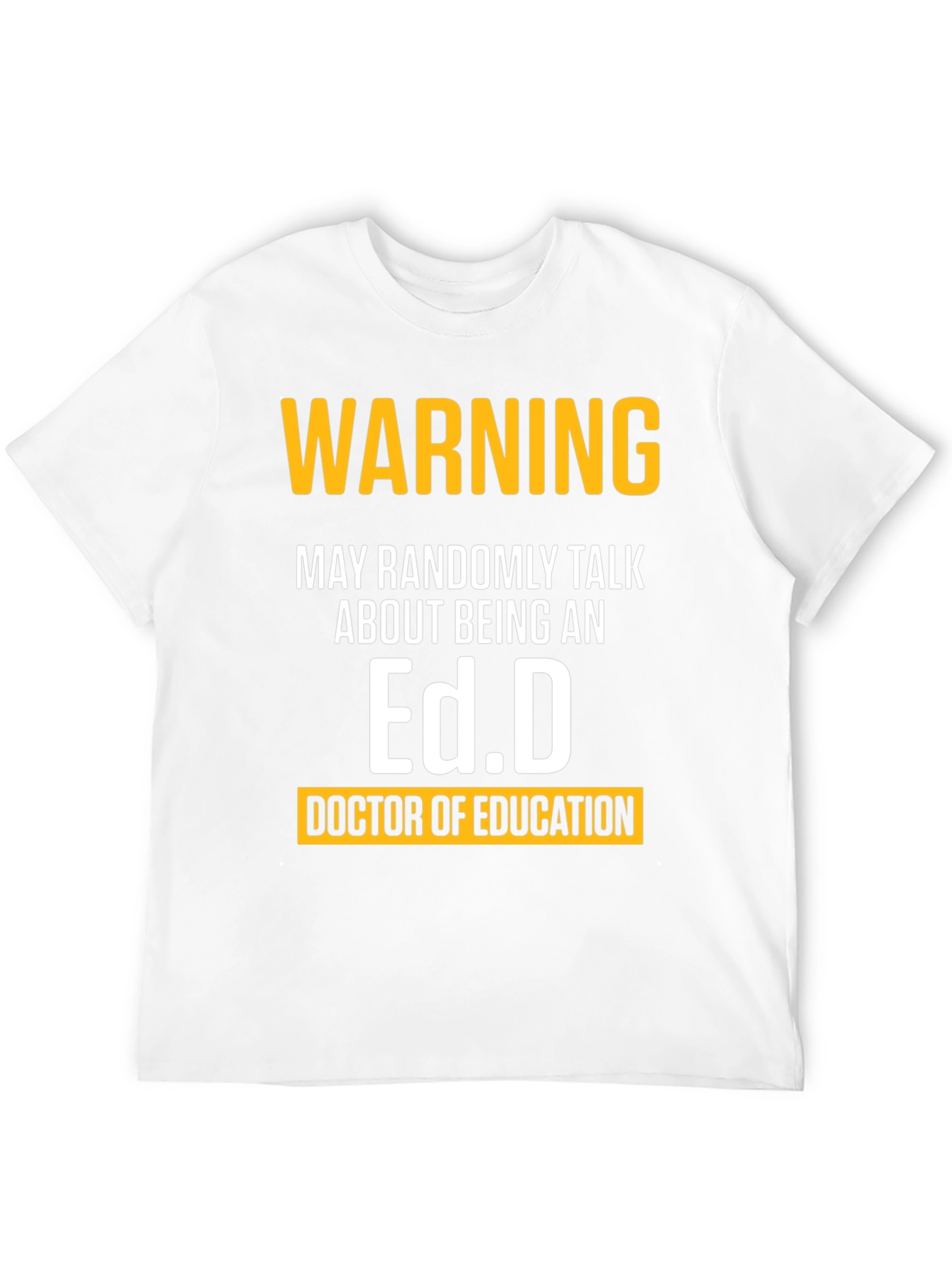 Warning May Randomly Talk About Being An Ed.D. T-Shirt
