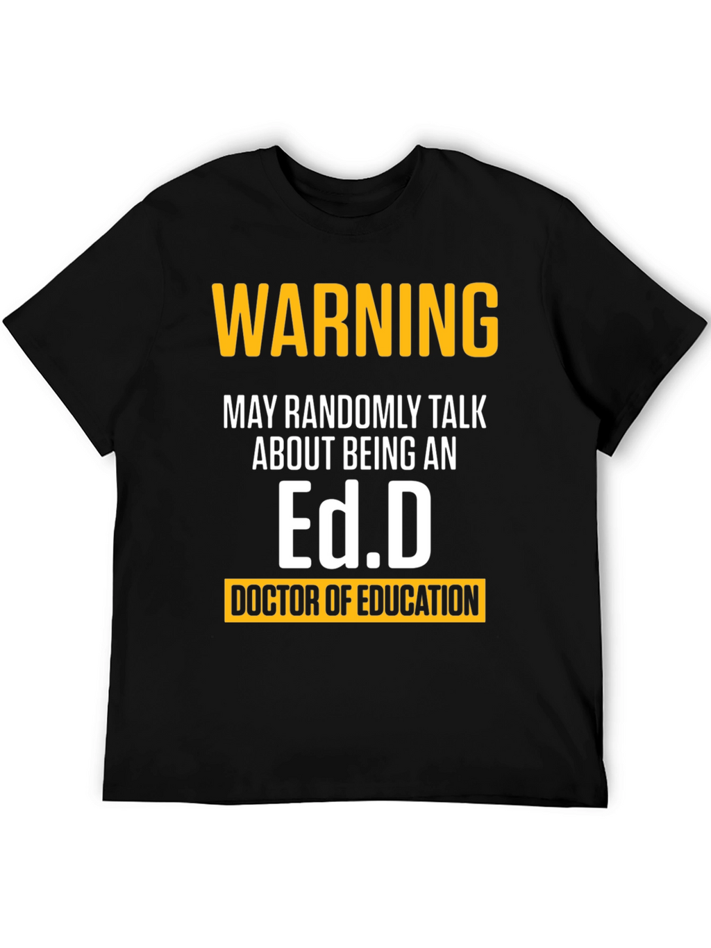 Warning May Randomly Talk About Being An Ed.D. T-Shirt