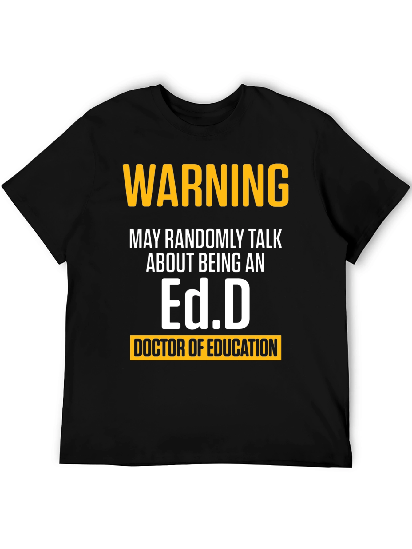 Warning May Randomly Talk About Being An Ed.D. T-Shirt
