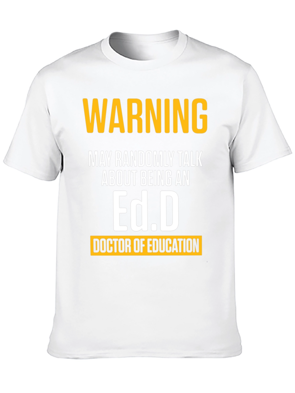 Warning May Randomly Talk About Being An Ed.D. T-Shirt