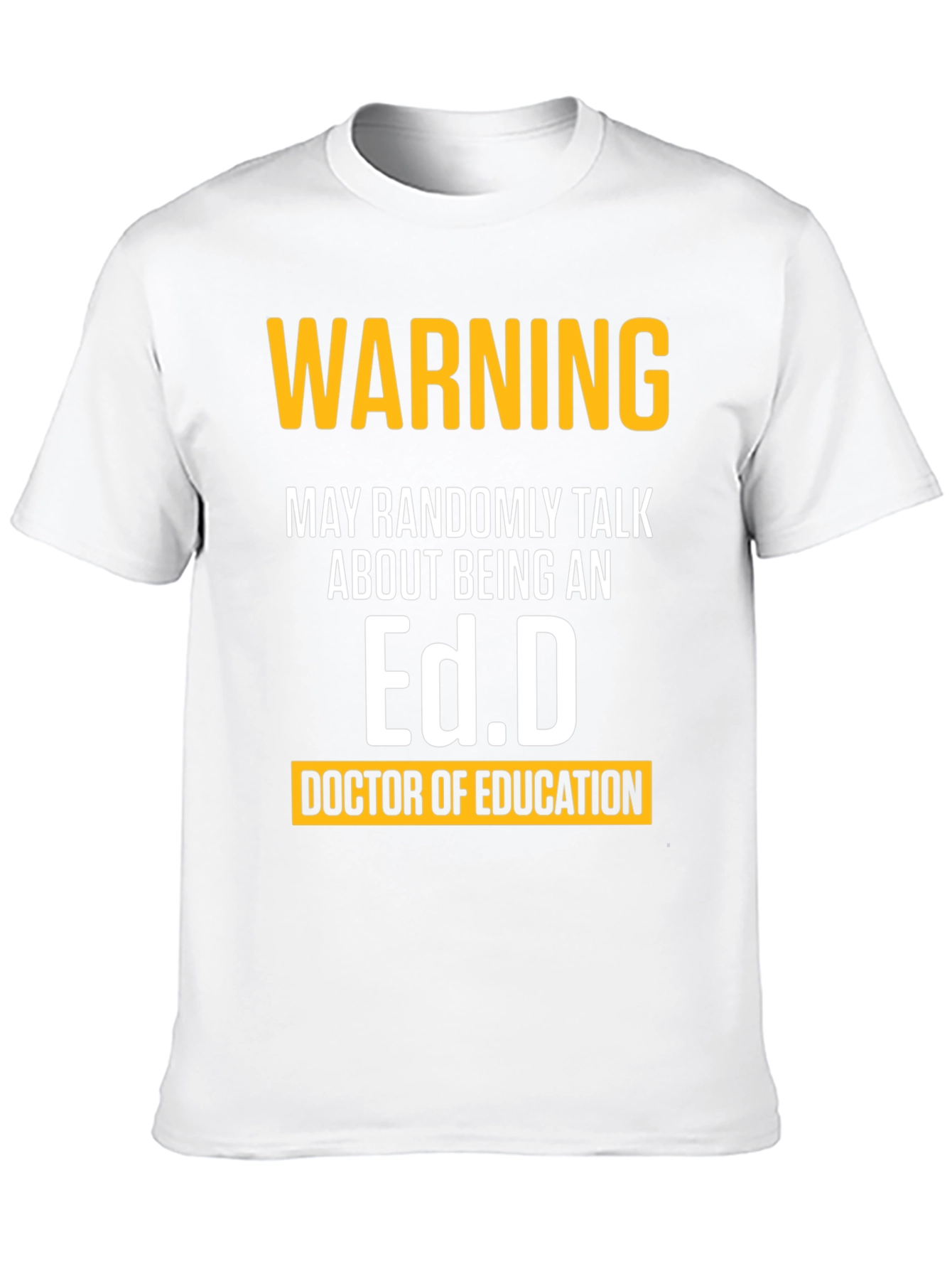 Warning May Randomly Talk About Being An Ed.D. T-Shirt