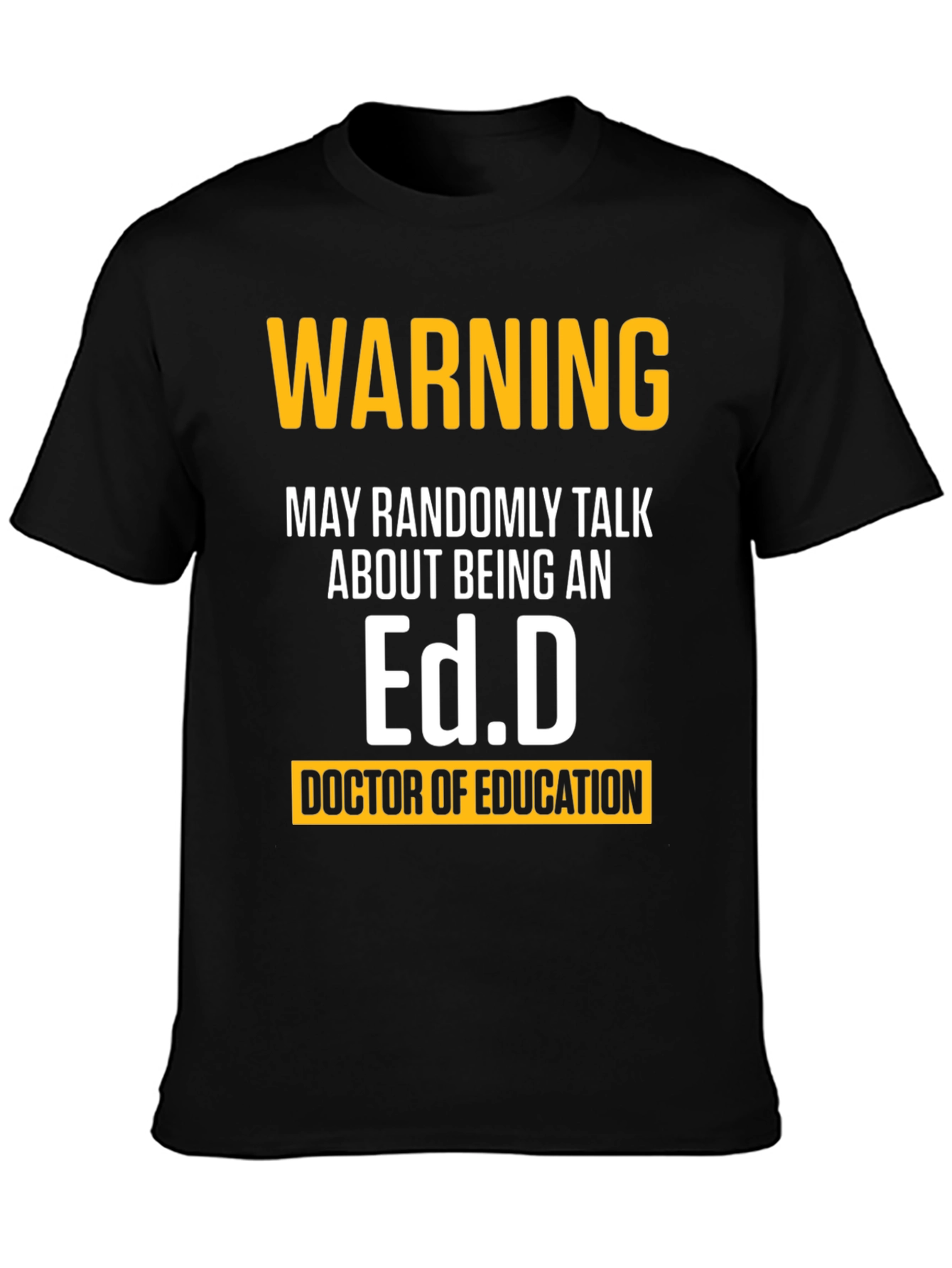 Warning May Randomly Talk About Being An Ed.D. T-Shirt