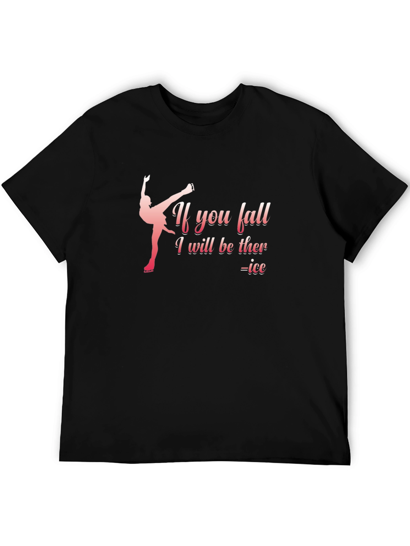 Funny Ice Skating T-Shirt: If You Fall I Will Be There - Ice