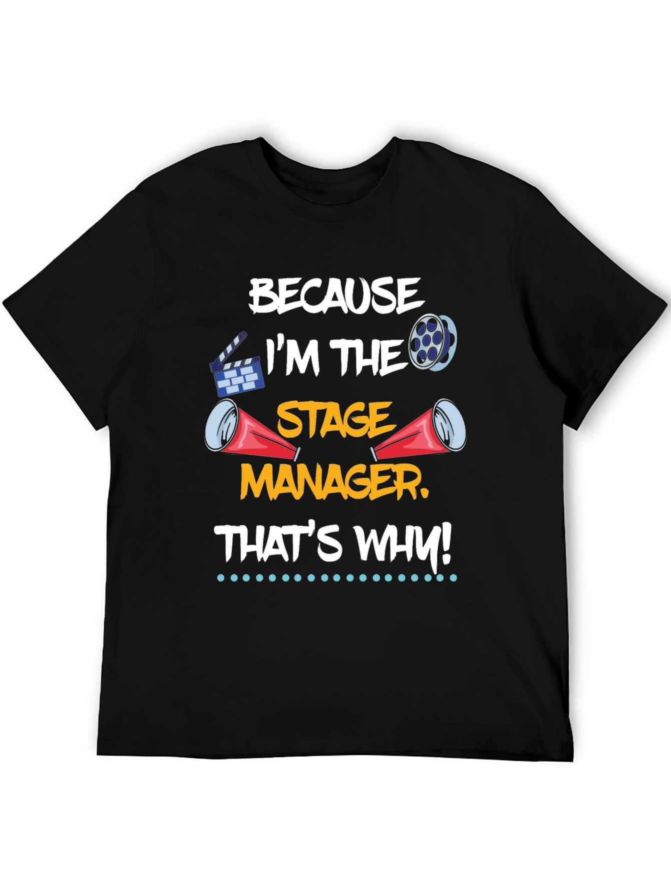 Stage Manager T-Shirt: Because Im the Stage Manager!