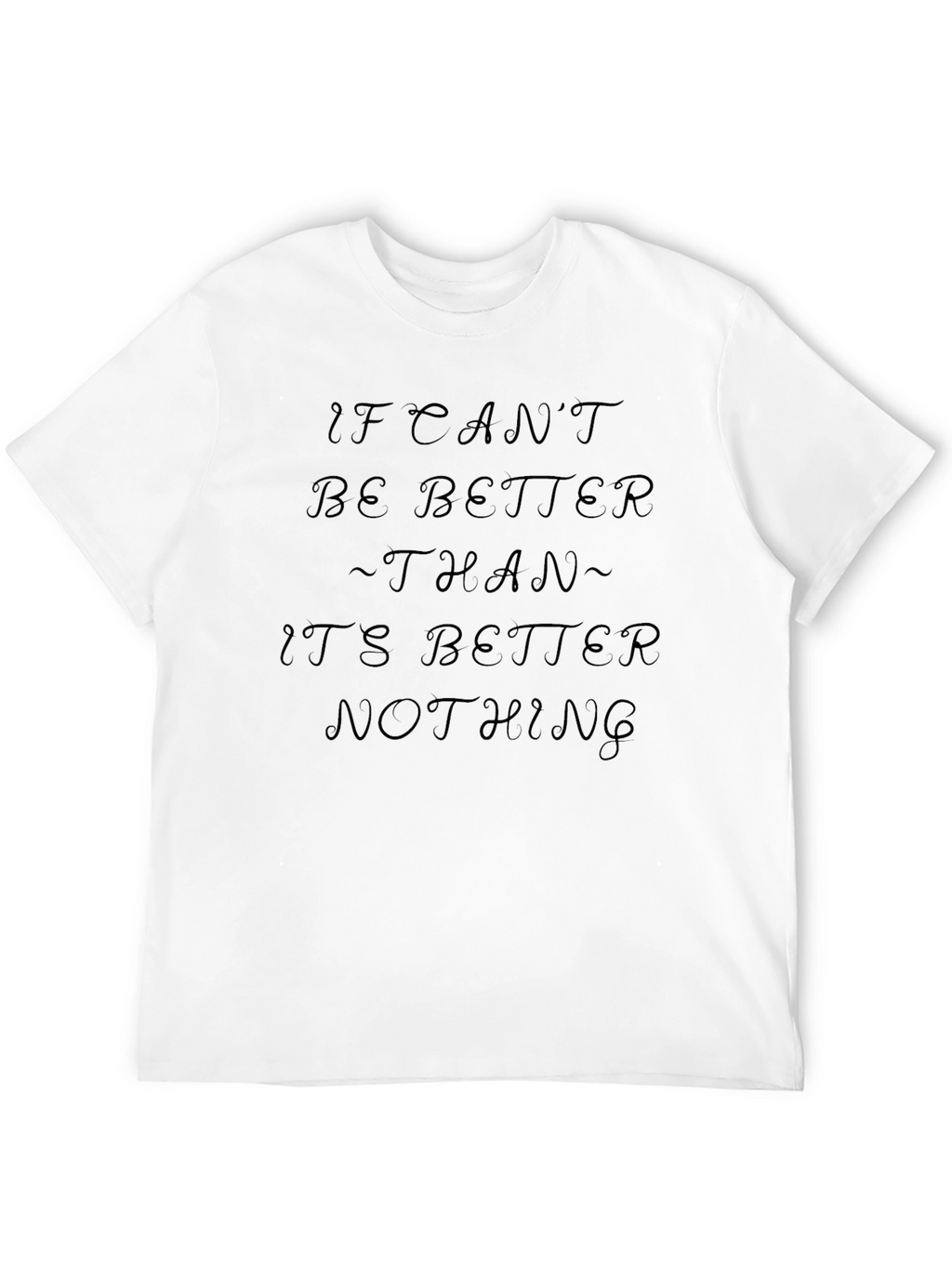 If I Cant Be Better T-Shirt