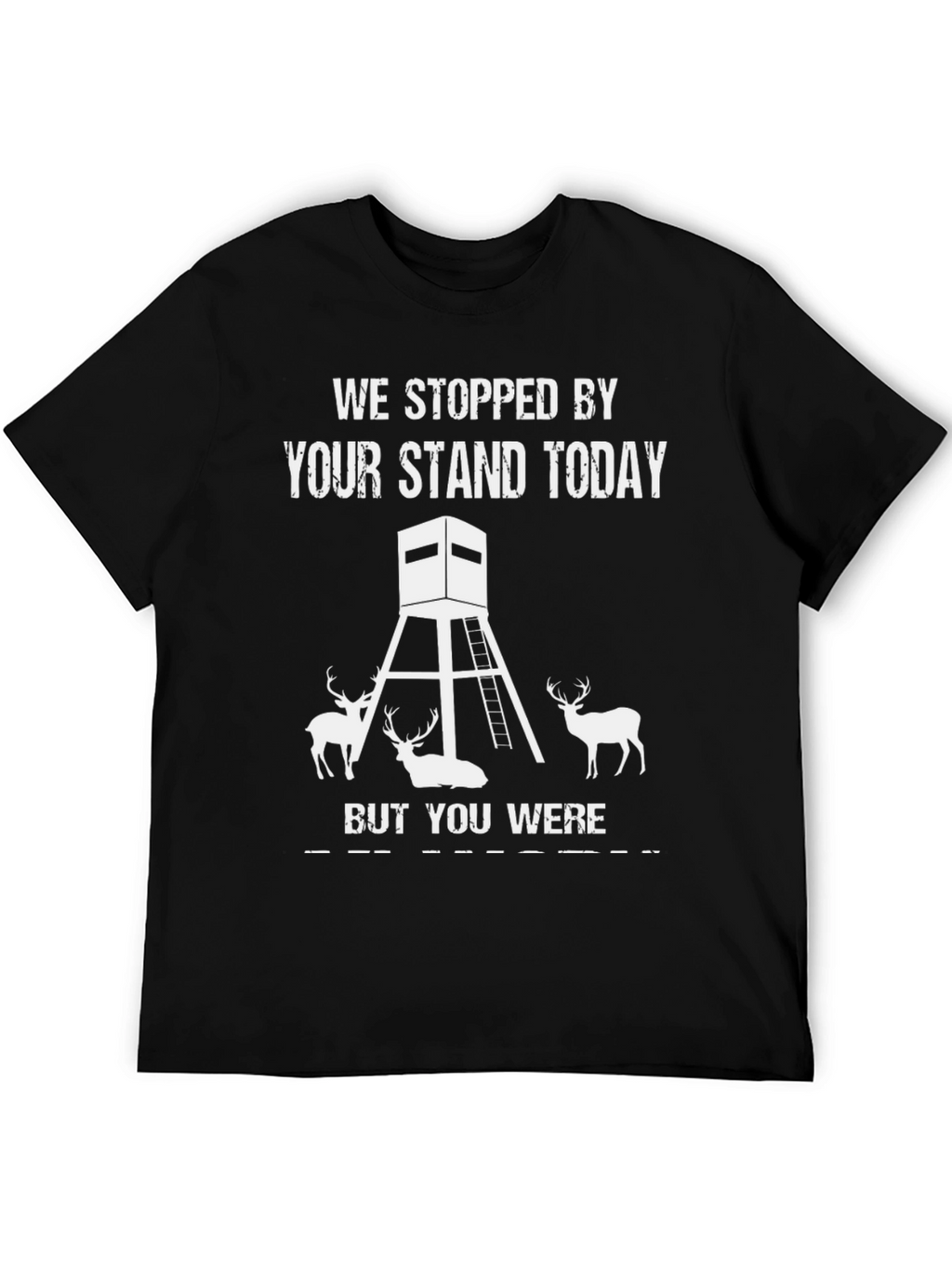 We Stopped By Your Stand Today Hunting Tee