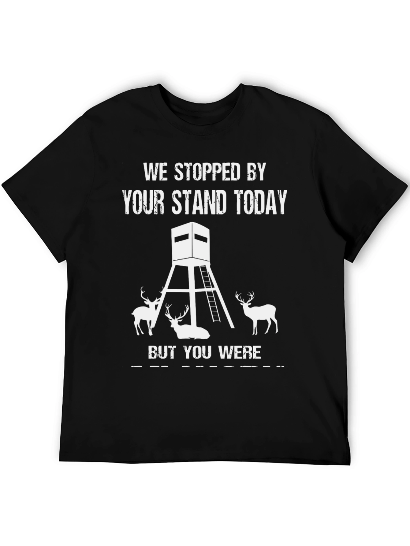 We Stopped By Your Stand Today Hunting Tee