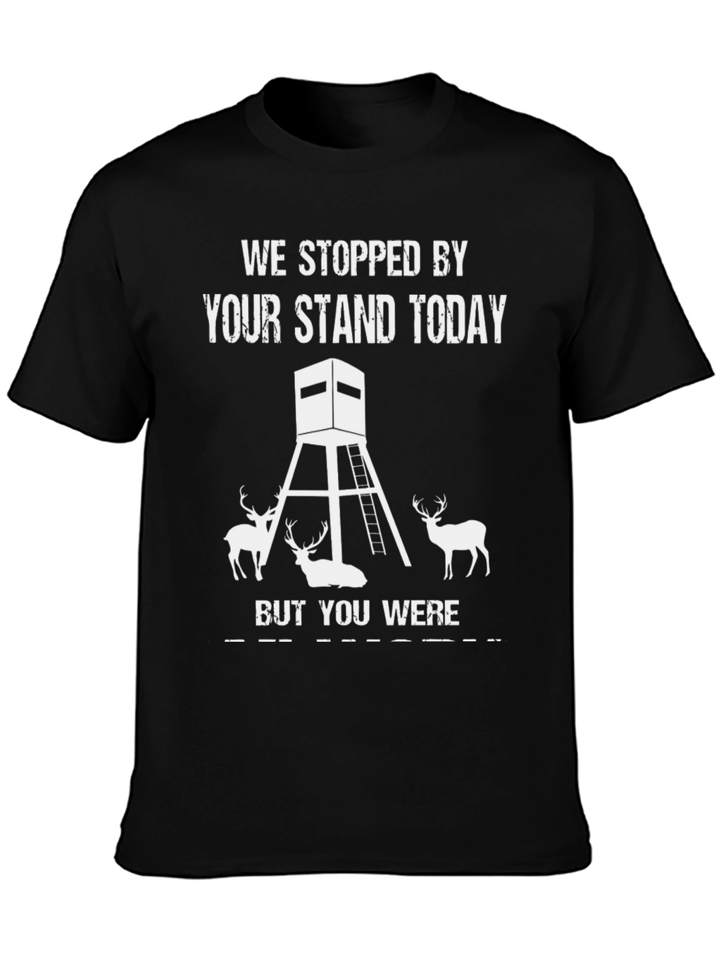 We Stopped By Your Stand Today Hunting Tee