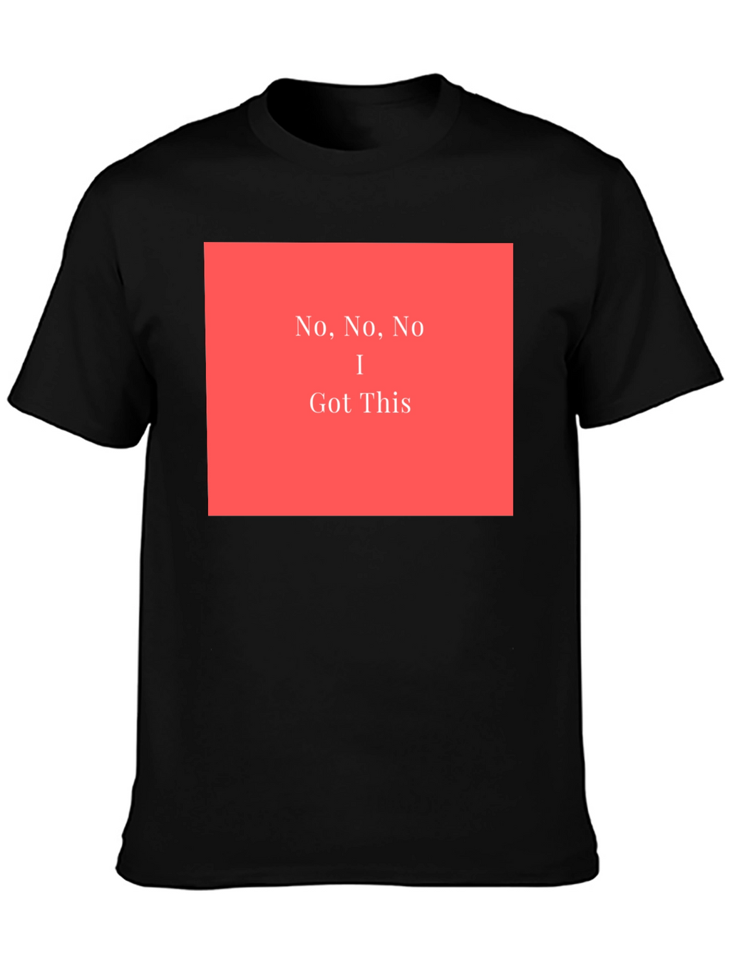 No No No I Got This - Graphic T-Shirt