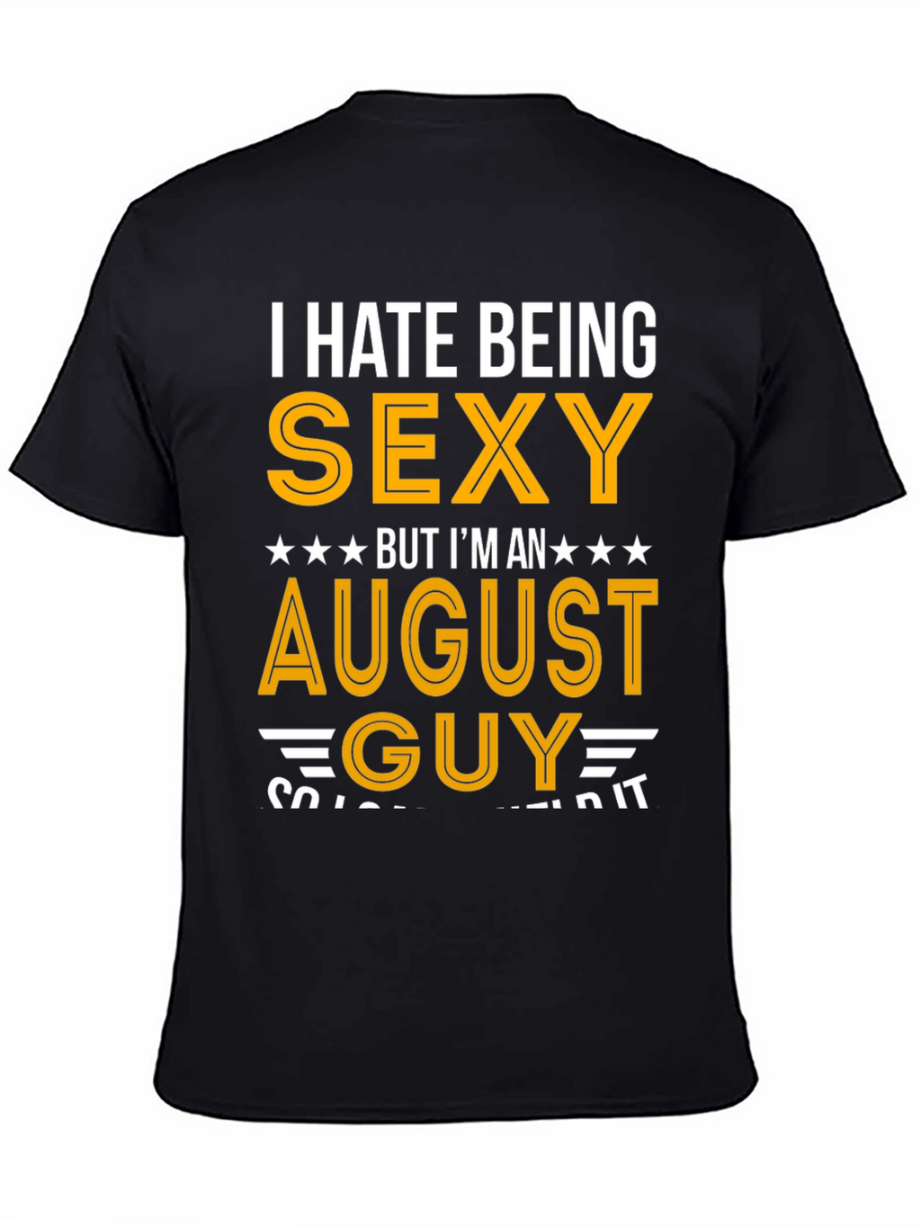 I Hate Being Sexy August Guy T-Shirt
