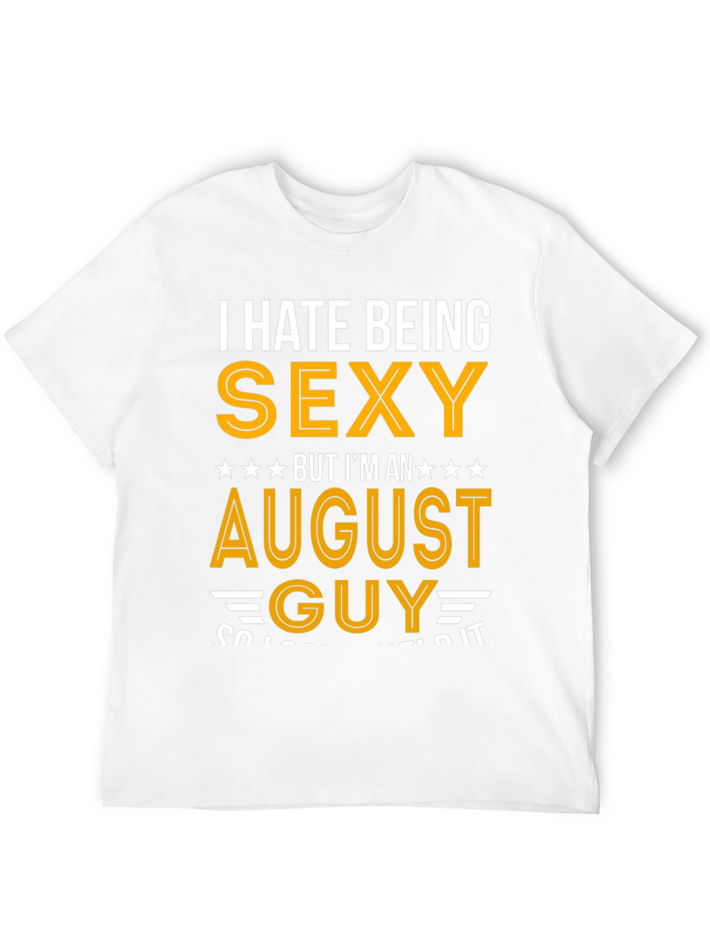 I Hate Being Sexy August Guy T-Shirt