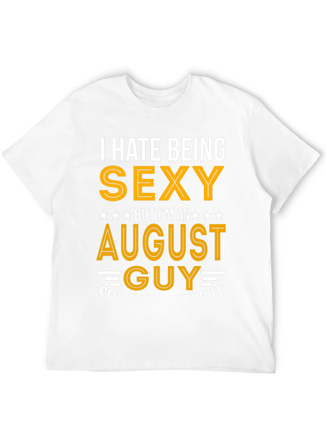 I Hate Being Sexy August Guy T-Shirt