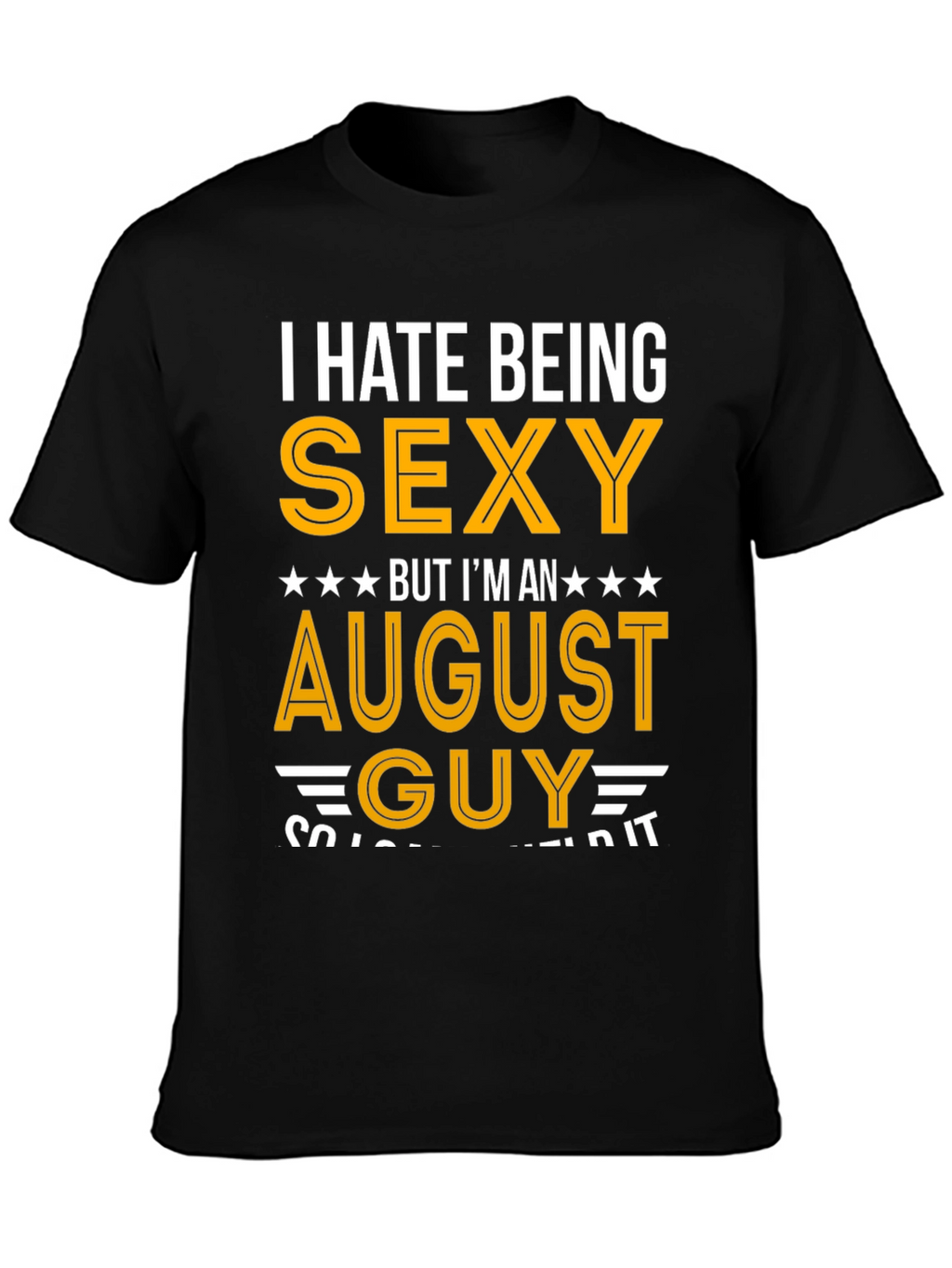 I Hate Being Sexy August Guy T-Shirt