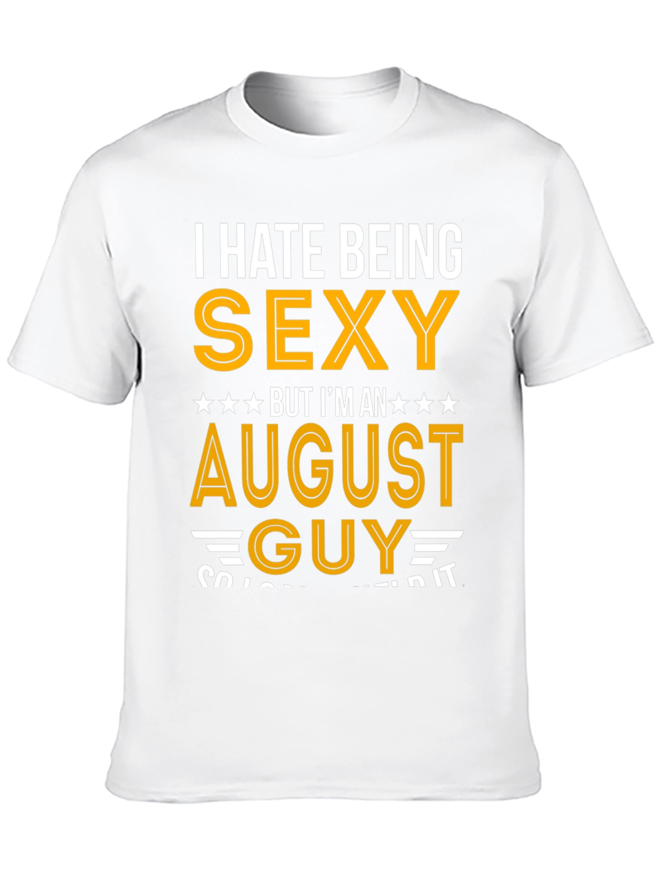 I Hate Being Sexy August Guy T-Shirt
