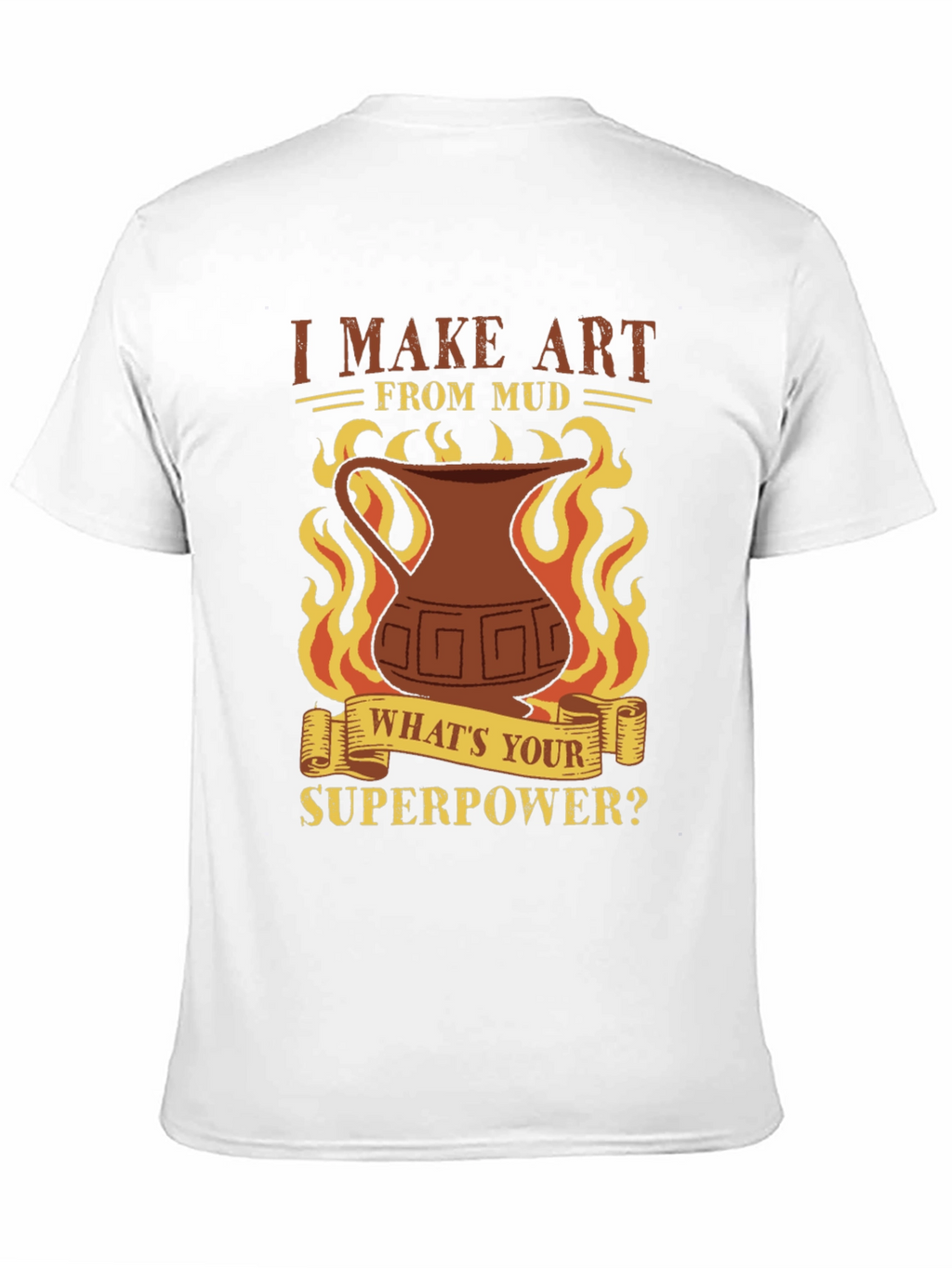 I Make Art From Mud T-Shirt - Pottery Lover
