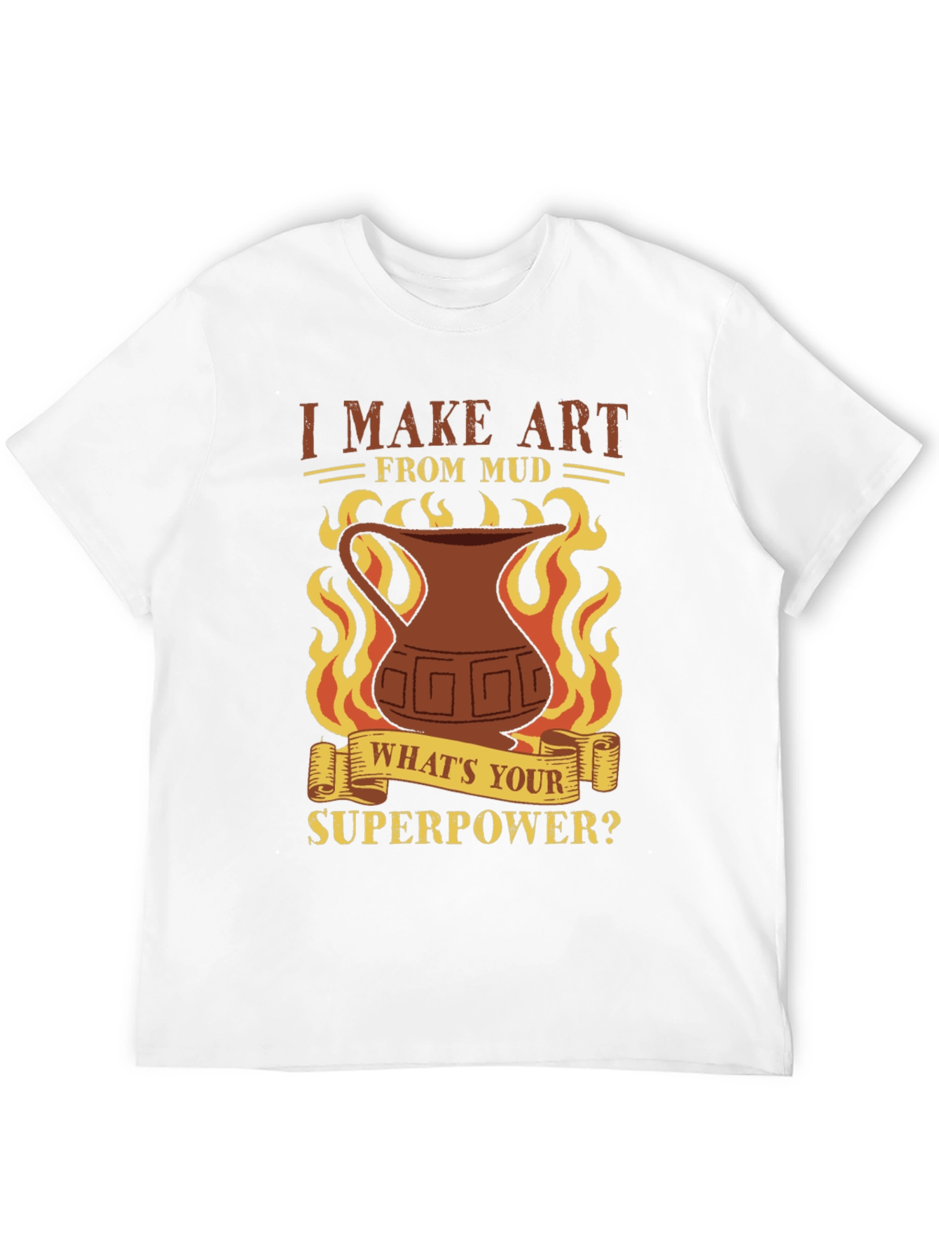 I Make Art From Mud T-Shirt - Pottery Lover