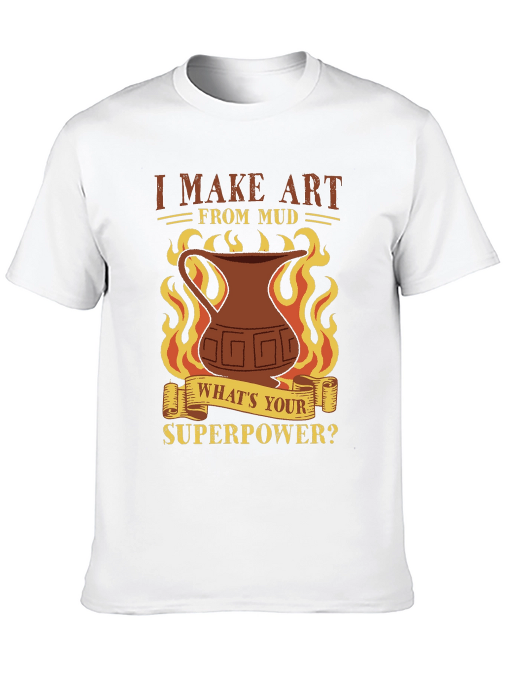 I Make Art From Mud T-Shirt - Pottery Lover