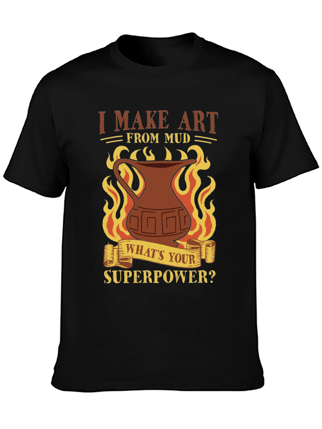 I Make Art From Mud T-Shirt - Pottery Lover