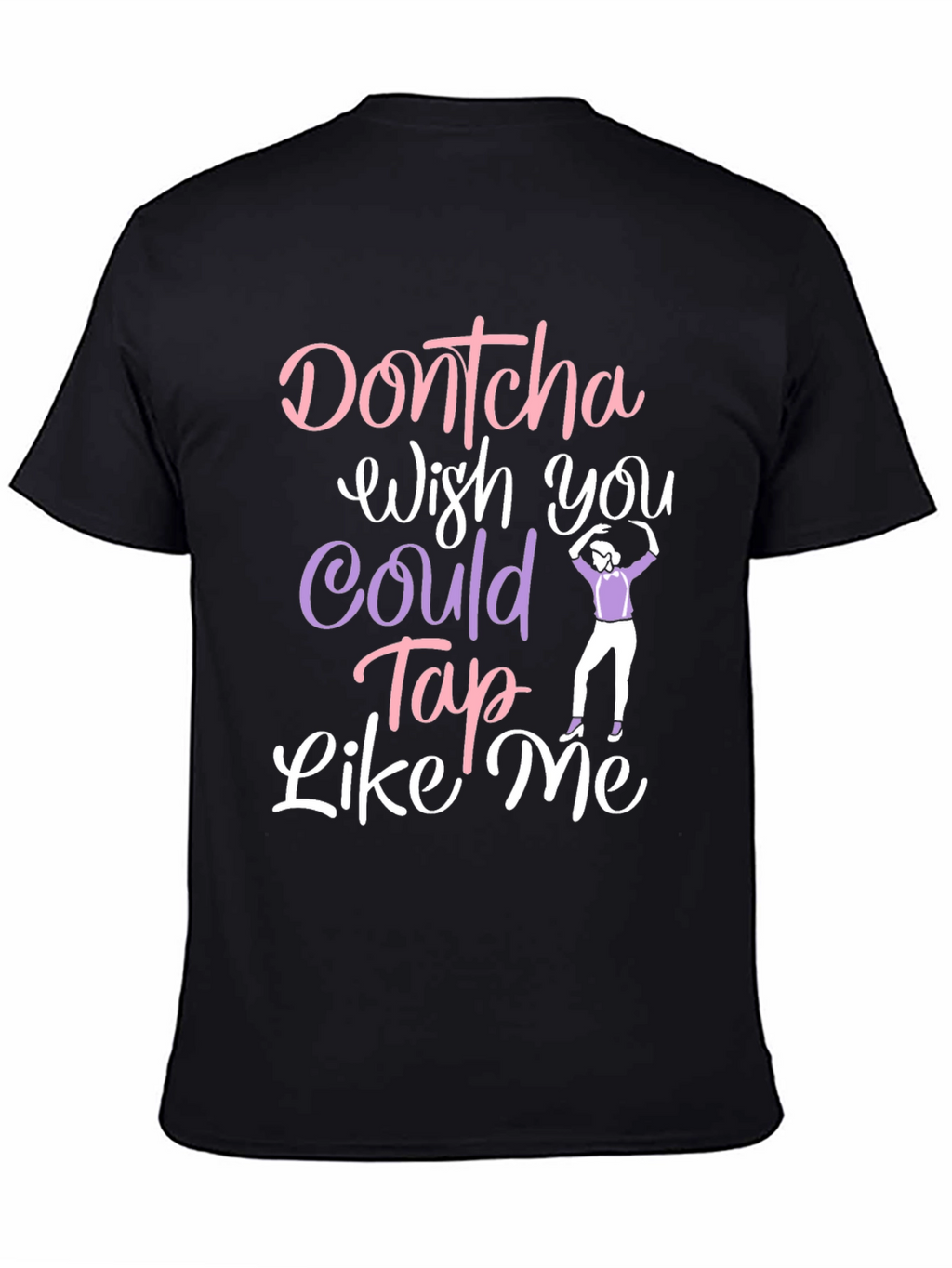 Dontcha Wish You Could Tap Like Me Black T-Shirt