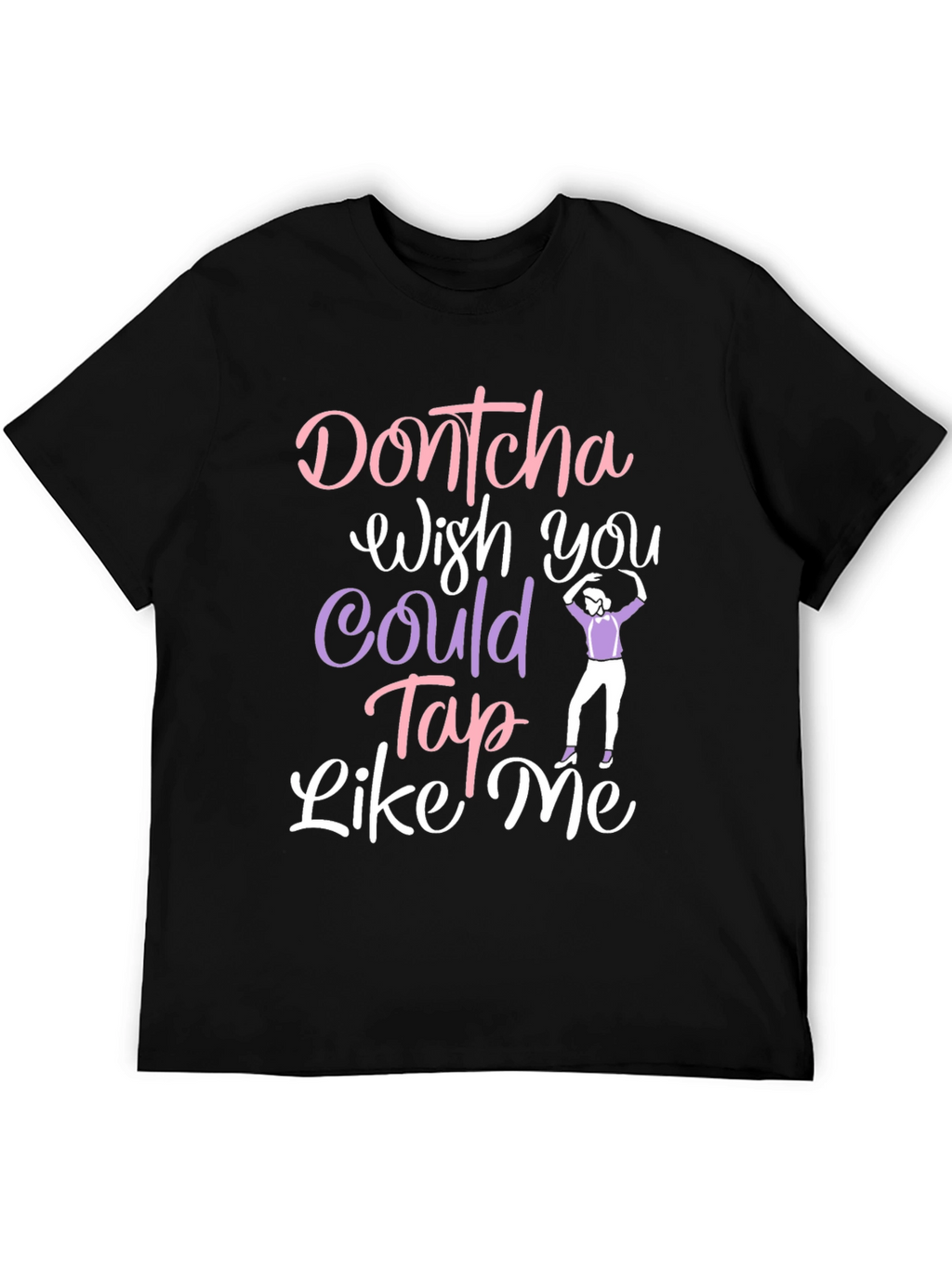 Dontcha Wish You Could Tap Like Me Black T-Shirt