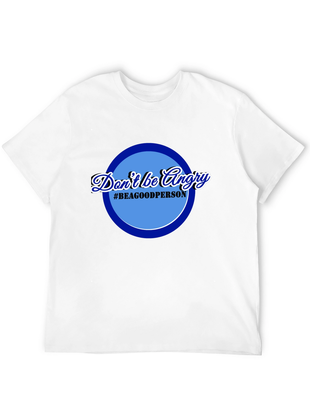 Dont Be Angry T-Shirt - Be a Good Person