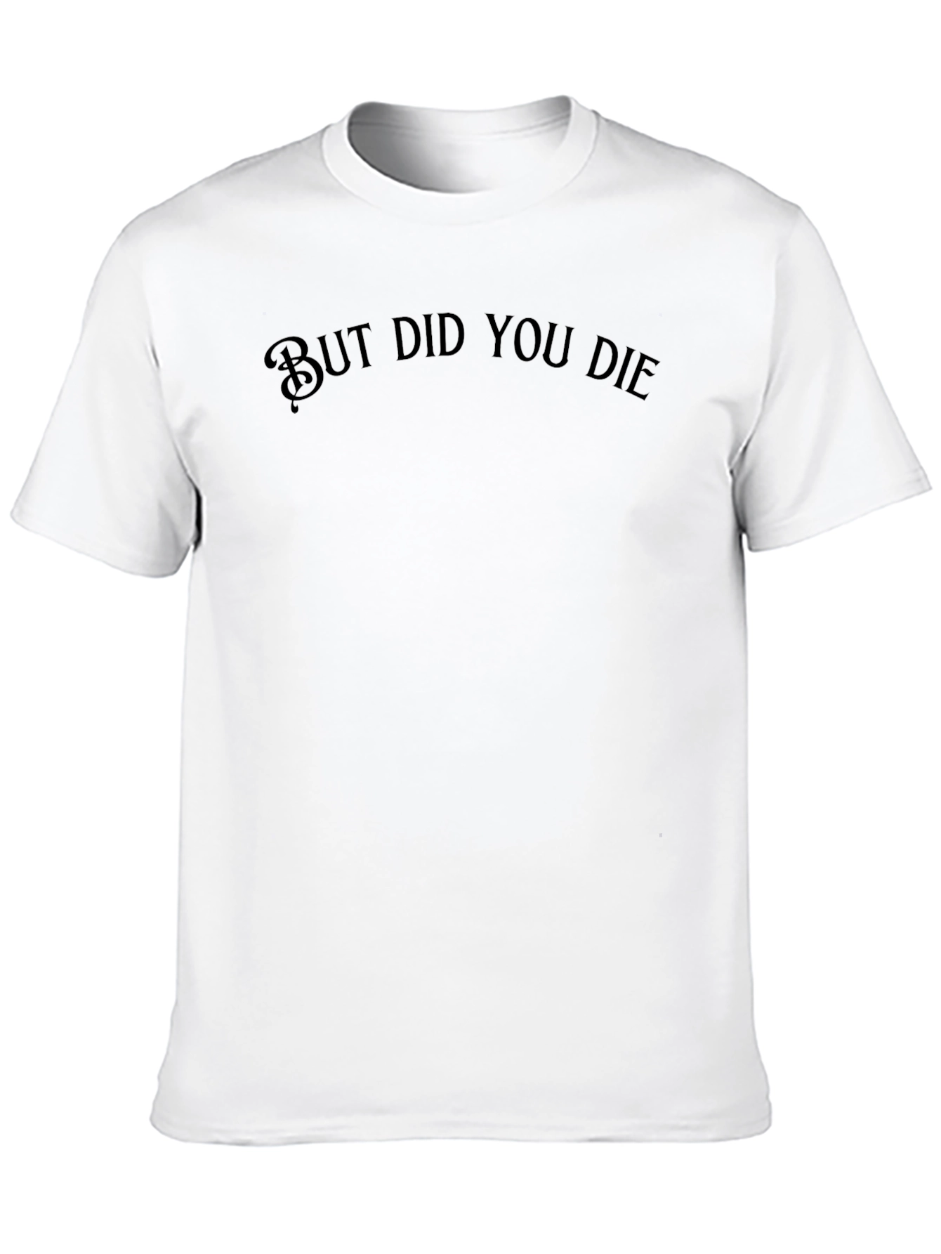 But Did You Die T-Shirt - Funny Graphic Tee