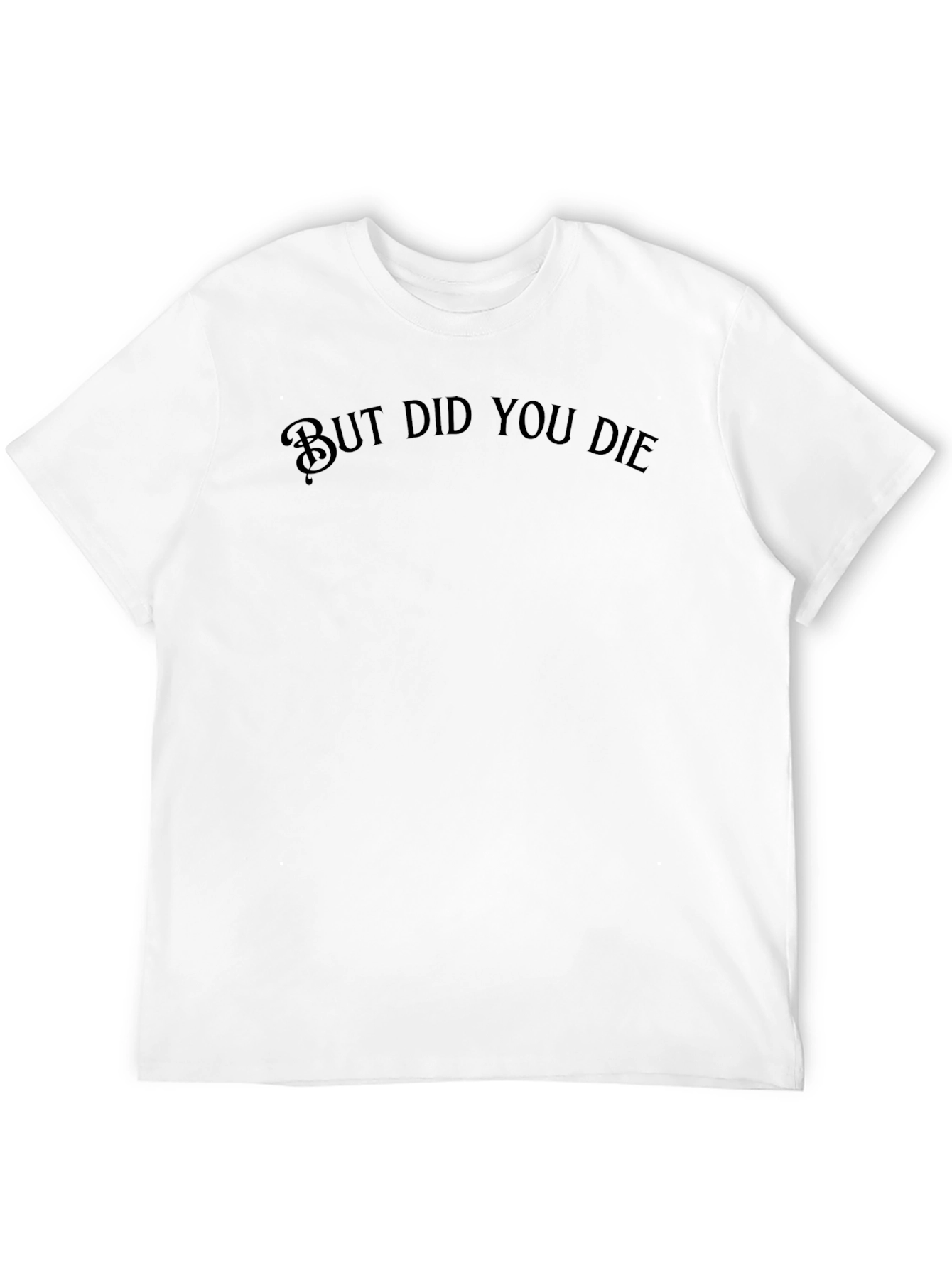 But Did You Die T-Shirt - Funny Graphic Tee