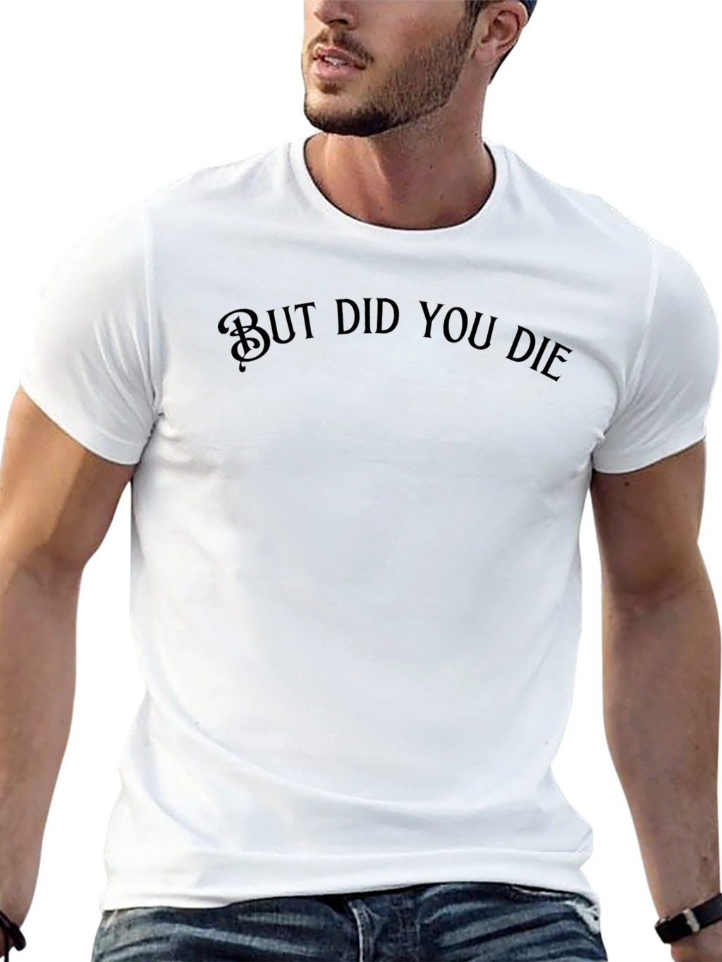But Did You Die T-Shirt - Funny Graphic Tee