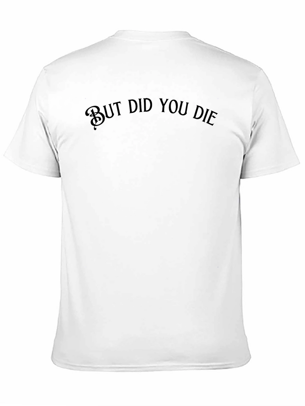 But Did You Die T-Shirt - Funny Graphic Tee