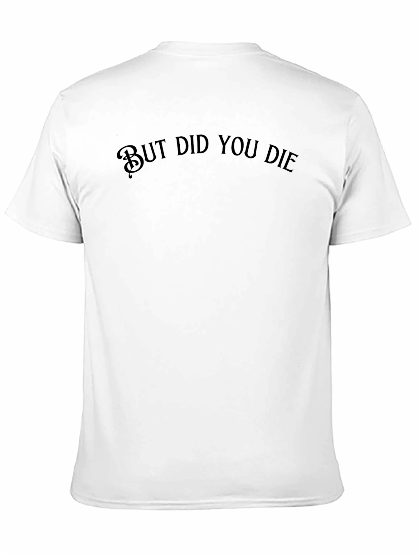 But Did You Die T-Shirt - Funny Graphic Tee