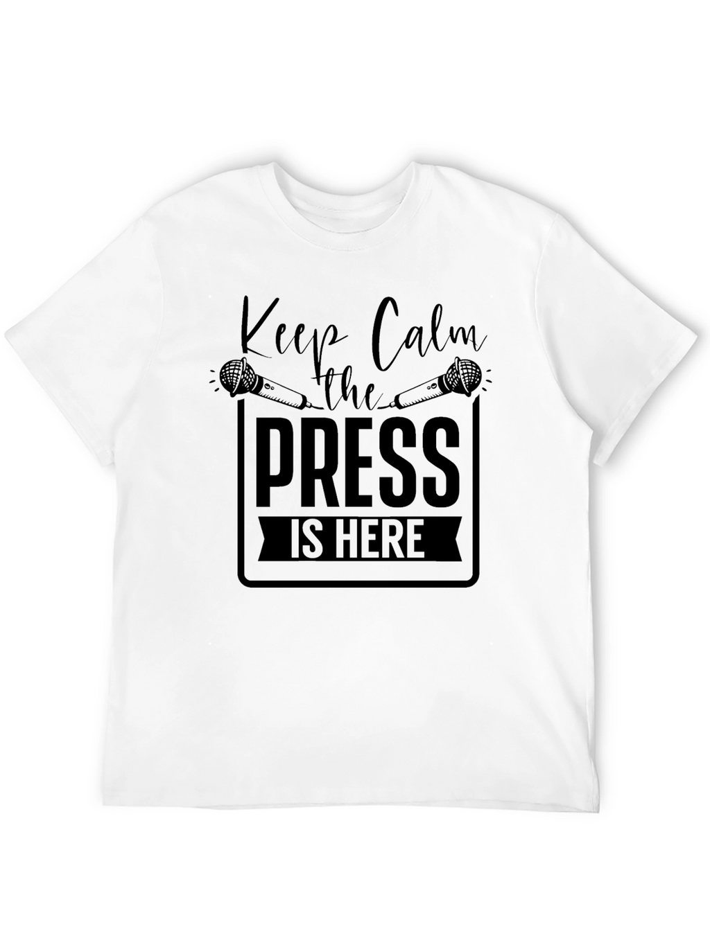 Keep Calm the Press is Here Black T-Shirt