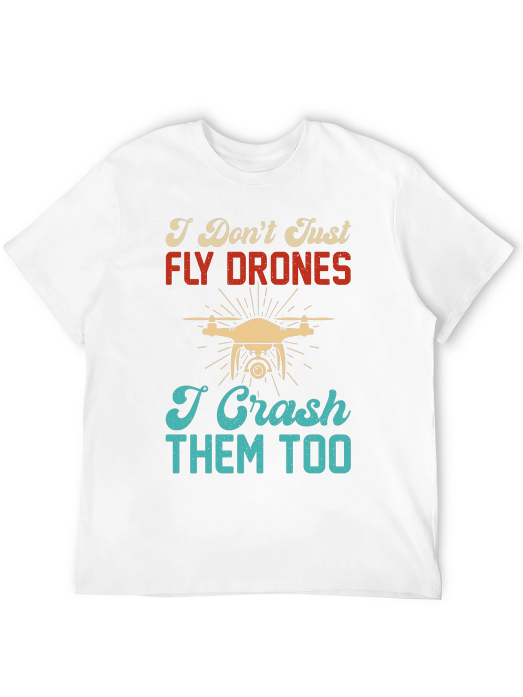 I Dont Just Fly Drones T-Shirt