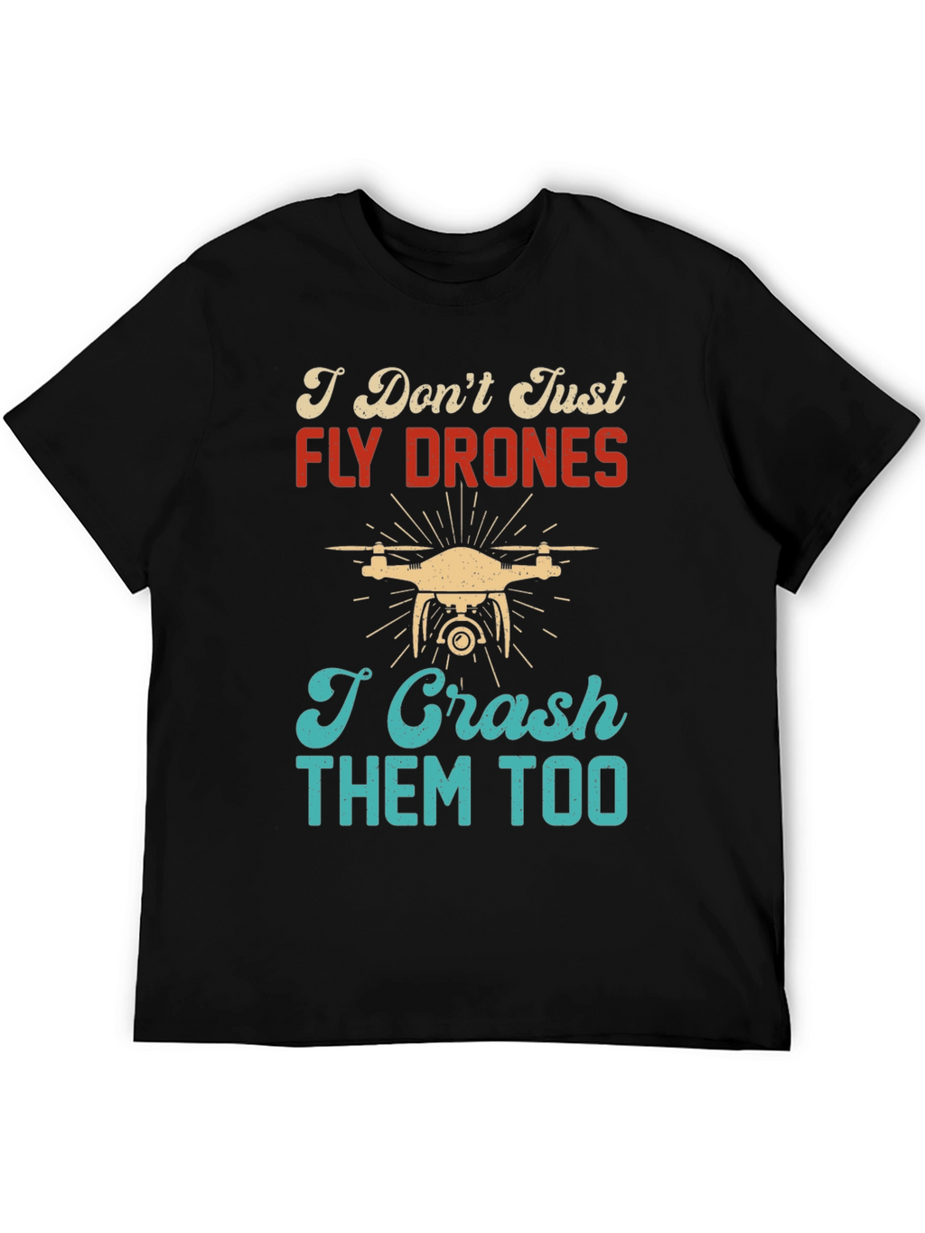 I Dont Just Fly Drones T-Shirt
